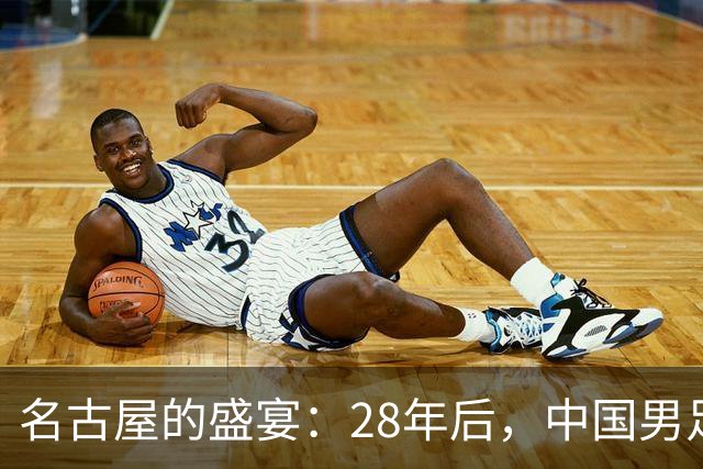 名古屋的盛宴：28年后，中国男足强势晋级四强！