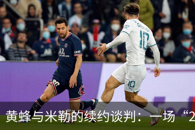 黄蜂与米勒的续约谈判：一场“2亿”的篮球爱情故事